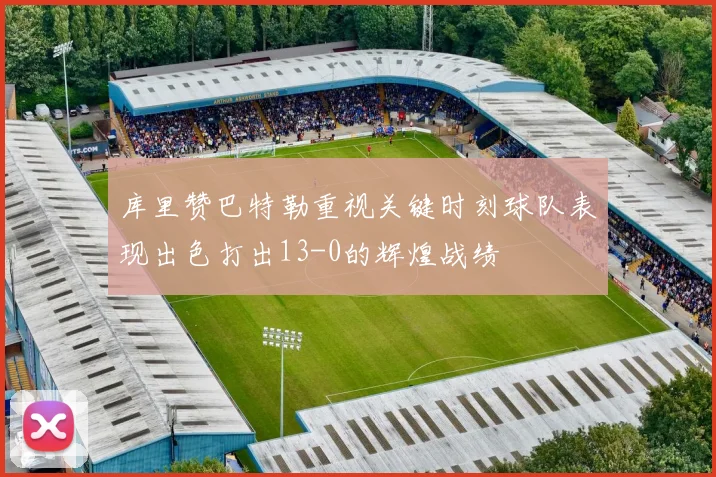 库里赞巴特勒重视关键时刻球队表现出色打出13-0的辉煌战绩