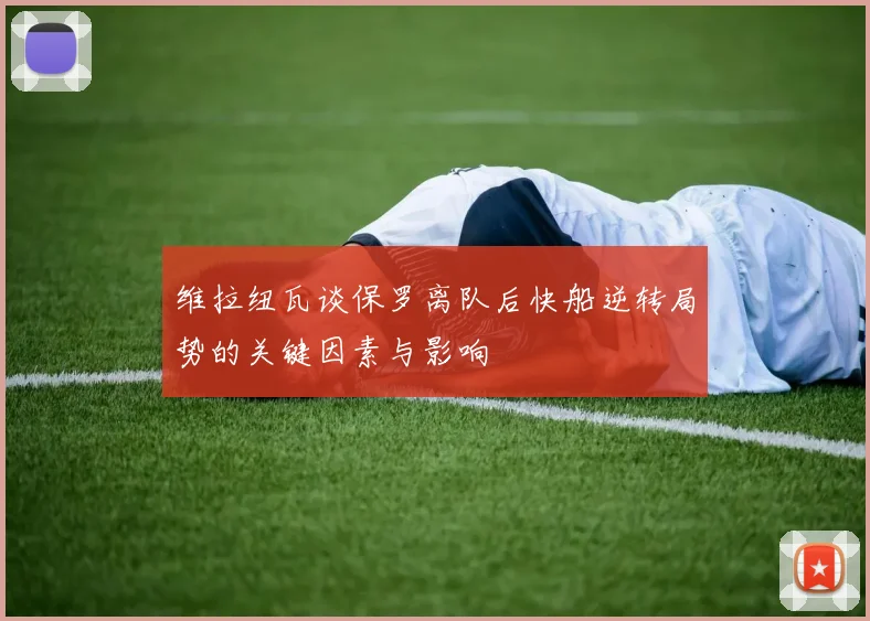 维拉纽瓦谈保罗离队后快船逆转局势的关键因素与影响